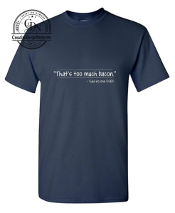 That's Too Much Bacon Said No One Ever Shirt
